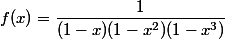 f(x) = \dfrac{1}{(1-x)(1-x^2)(1-x^3)}